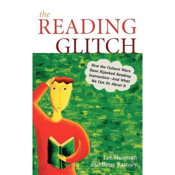 The Reading Glitch: How the Culture Wars Have Hijacked Reading Instruction-And What We Can Do about It, (Hardcover)