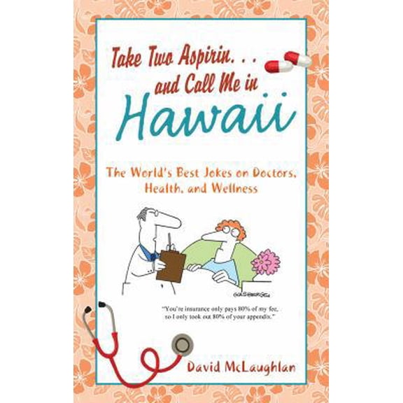 Pre-Owned Take Two Aspirin. . .and Call Me in Hawaii: The World's Best Jokes on Doctors, Health, and Wellness (Paperback) 1616262532 9781616262532