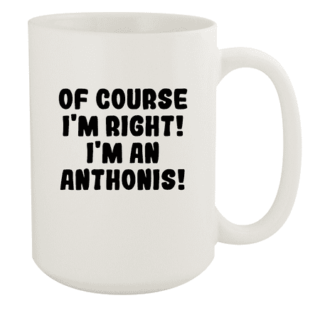 

Of Course I m Right! I m An Anthonis! - Ceramic 15oz White Mug White