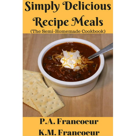 Simply Delicious Recipe Meals (The Semi-Homemade Cookbook) - eBook
