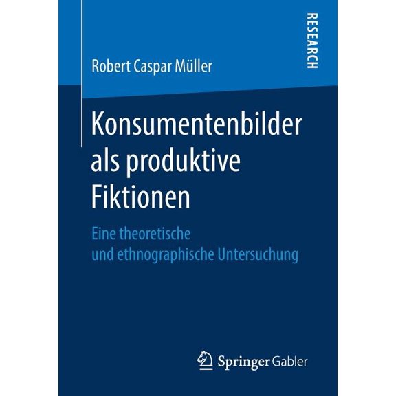 Konsumentenbilder ALS Produktive Fiktionen: Eine Theoretische Und Ethnographische Untersuchung, (Paperback)