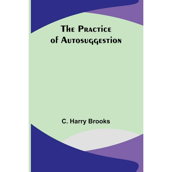 The Practice of Autosuggestion, (Paperback)