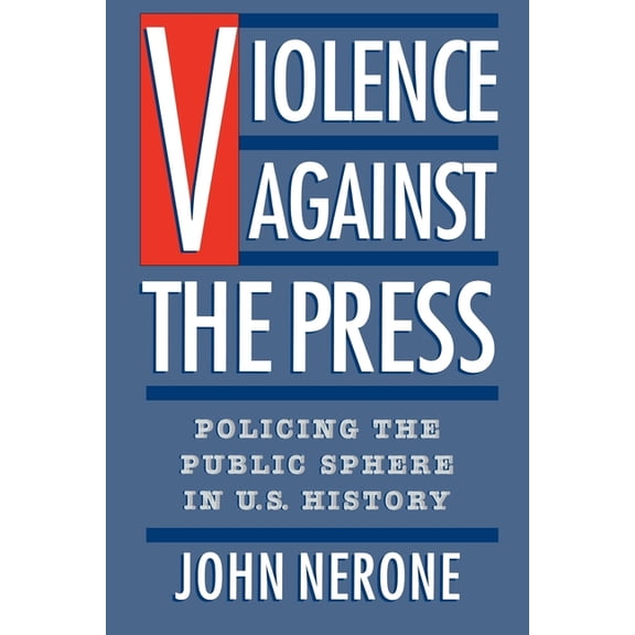 Violence Against the Press: Policing the Public Sphere in U.S. History, (Paperback)