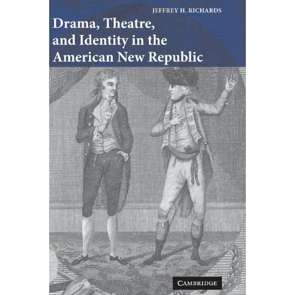 Cambridge Studies in American Theatre an Drama, Theatre, and Identity in the American New Republic, Book 22, (Hardcover)