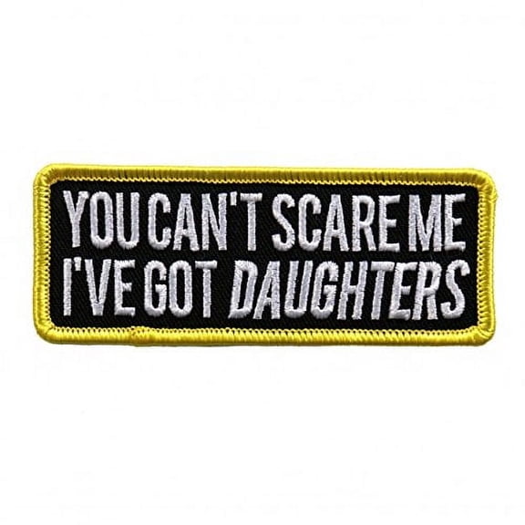 You Can't Scare Me I've Got Daughters, Embroidered Iron-on/Saw-on, Backing Rayon Patch - 4" x 1"