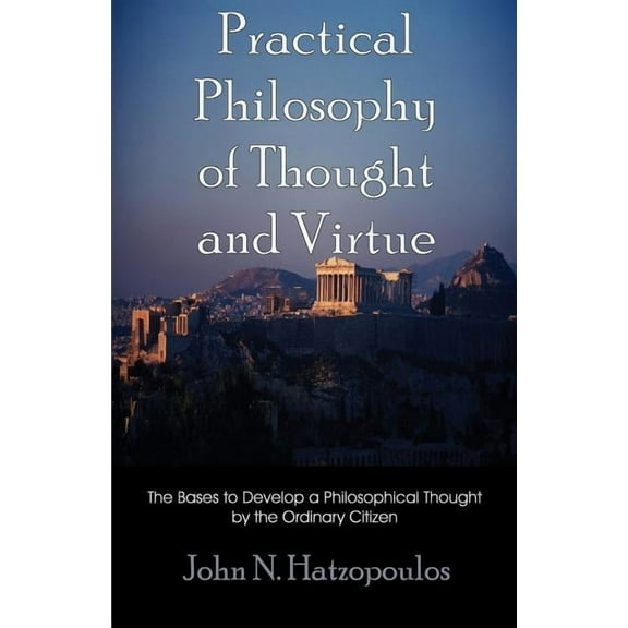 Practical Philosophy of Thought and Virtue: The Bases to Develop a Philosophical Thought by the Ordinary Citizen (Paperback)