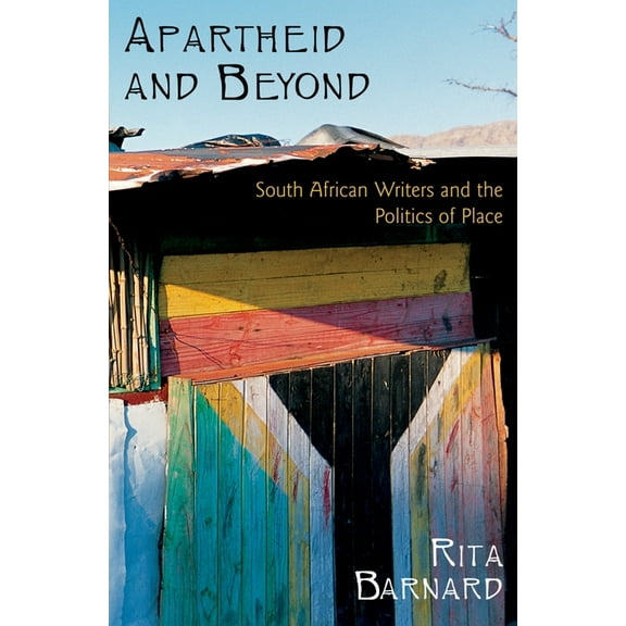 Apartheid and Beyond: South African Writers and the Politics of Place, (Paperback)
