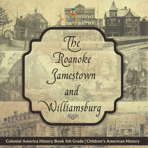 The Roanoke, Jamestown and Williamsburg Colonies - Colonial America History Book 5th Grade Children's American Hist, (Paperback)