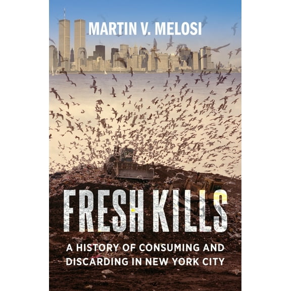 Fresh Kills: A History of Consuming and Discarding in New York City, (Paperback)