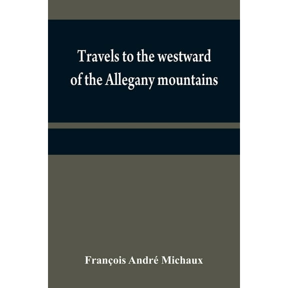 Travels to the westward of the Allegany mountains: in the states of Ohio, Kentucky, and Tennessee, and return to Charles, (Paperback)