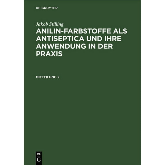 Jakob Stilling: Anilin-Farbstoffe ALS Antiseptica Und Ihre Anwendung in Der Praxis. Mitteilung 2, (Hardcover)