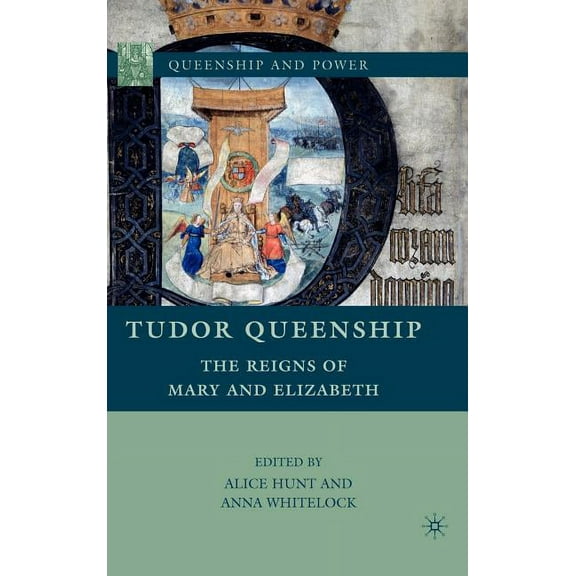 Queenship and Power Tudor Queenship: The Reigns of Mary and Elizabeth, (Hardcover)