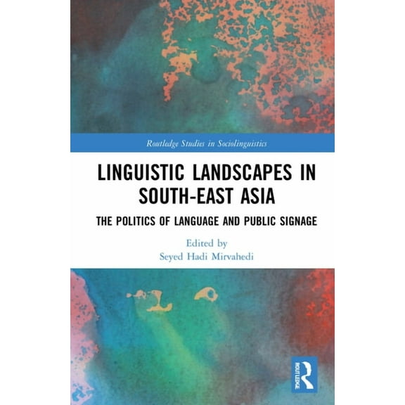 Routledge Studies in Sociolinguistics Linguistic Landscapes in South-East Asia: The Politics of Language and Public Signage, (Hardcover)