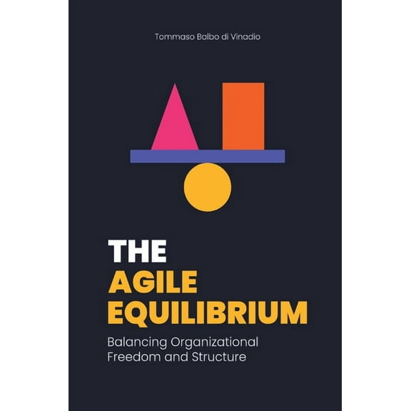 The Agile Equilibrium: Balancing Organizational Freedom and Structure, (Paperback)