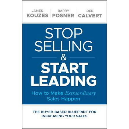 Stop Selling and Start Leading : How to Make Extraordinary Sales