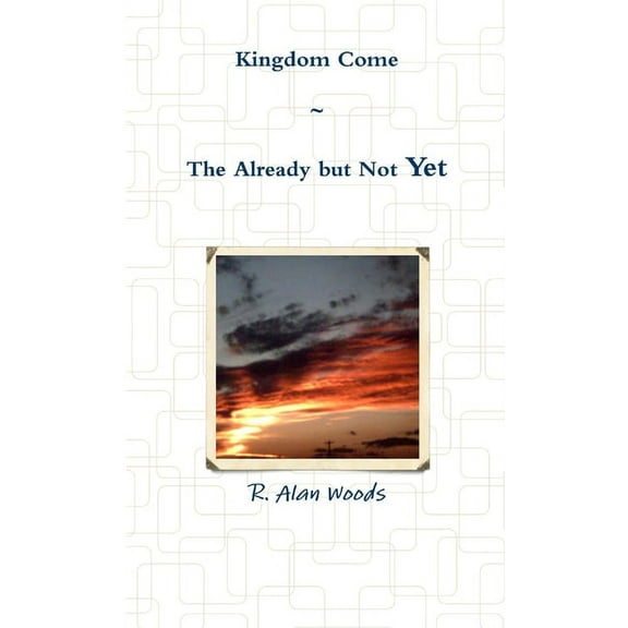 Kingdom Come: The Already But Not Yet, (Paperback)