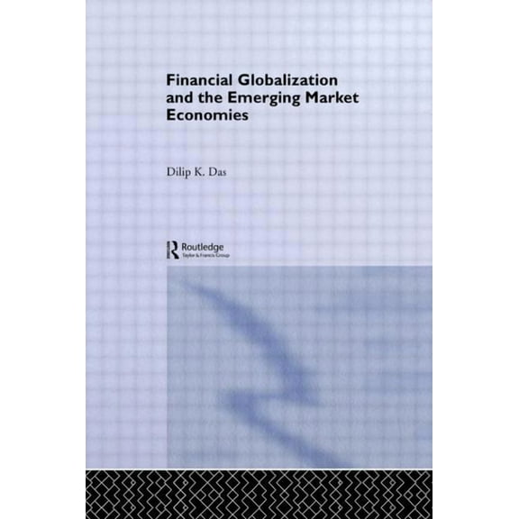 Routledge Studies in the Modern World Ec Financial Globalization and the Emerging Market Economy, (Paperback)