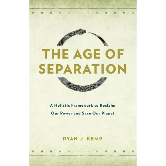 The Age of Separation: A Holistic Framework to Reclaim Our Power and Save Our Planet, (Paperback)