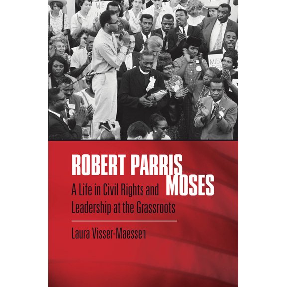 Robert Parris Moses: A Life in Civil Rights and Leadership at the Grassroots, (Paperback)