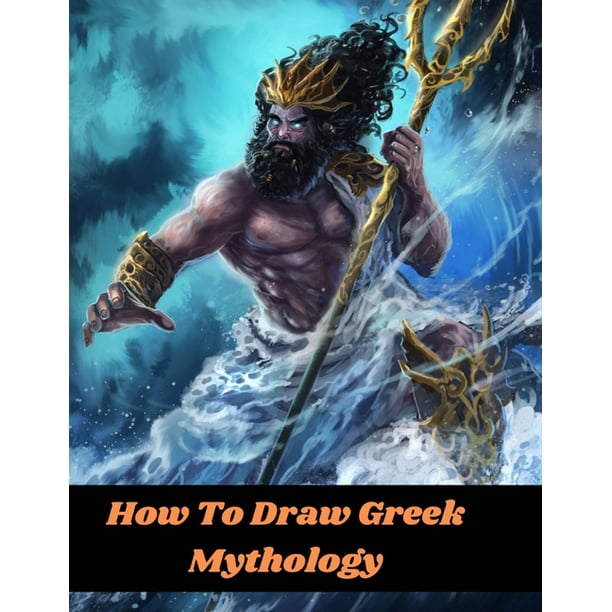 How To Draw Greek Mythology : An Easy step by step beginners drawing guide  to learn to Draw Magical, Monstrous & Mythological Creatures legendary  folklore, fantasy characters Gods and Goddesses of Olympus (