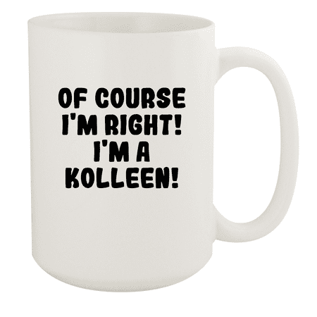 

Of Course I m Right! I m A Kolleen! - Ceramic 15oz White Mug White