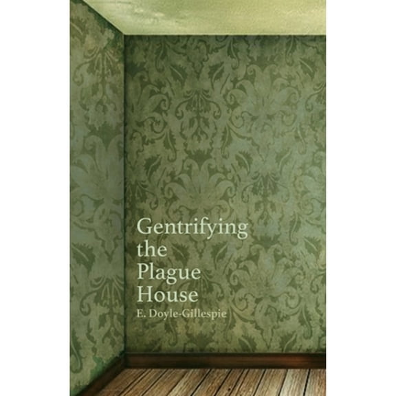 Gentrifying the Plague House (Paperback)