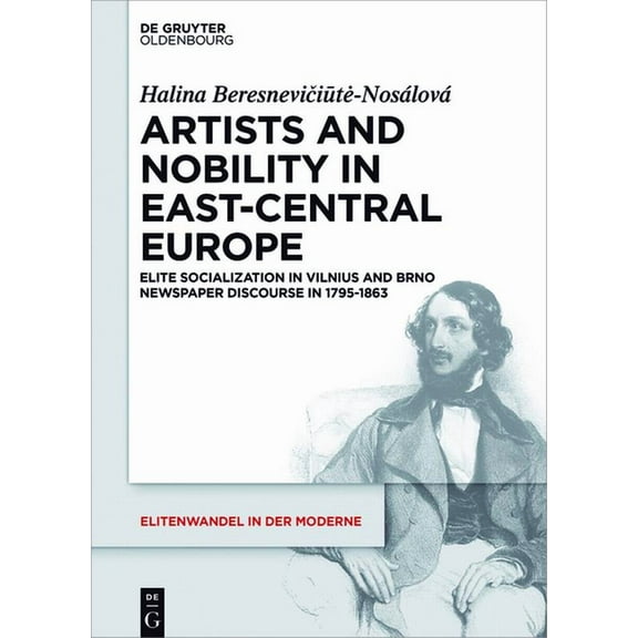 Elitenwandel in Der Moderne / Elites and Artists and Nobility in East-Central Europe: Elite Socialization in Vilnius and Brno Newspaper Discourse in 1795-1863, Book 19, (Hardcover)