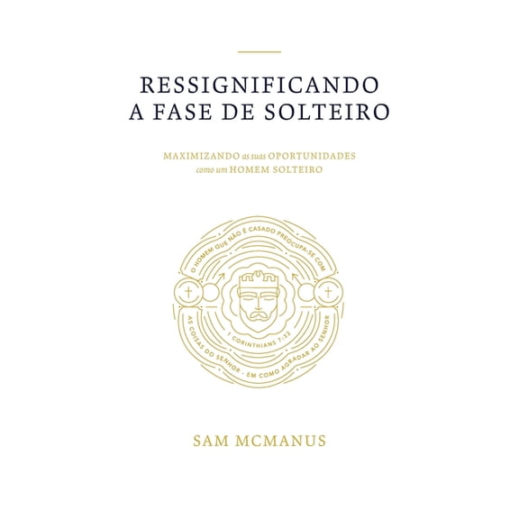 Ressignificando a Fase de Solteiro: Maximizando as Suas Oportunidades Como um Homem Solteiro, (Paperback)