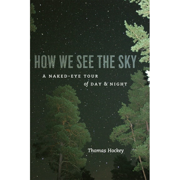Pre-Owned How We See the Sky: A Naked-Eye Tour of Day & Night (Paperback) 0226345777 9780226345772