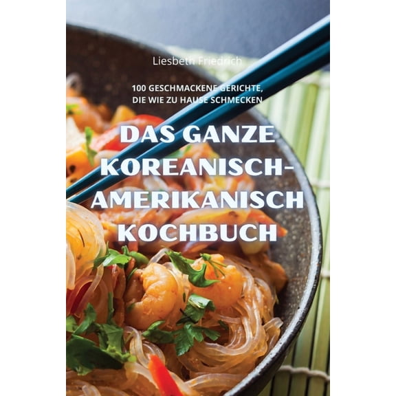 Das Ganze Koreanisch-Amerikanisch Kochbuch, (Paperback)