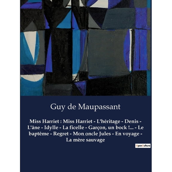 Miss Harriet: Miss Harriet - L'hÃ©ritage - Denis - L'Ã¢ne - Idylle - La ficelle - GarÃ§on, un bock !... - Le bapt, (Paperback)