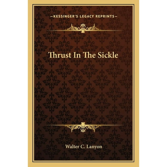 Thrust In The Sickle Paperback 1162917946 9781162917948 Walter C. Lanyon