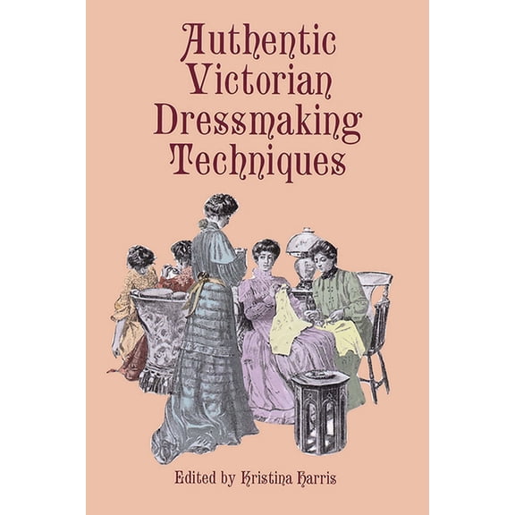 Dover Fashion and Costumes Authentic Victorian Dressmaking Techniques, (Paperback)