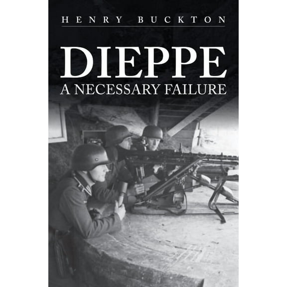 Dieppe : A Necessary Failure (Hardcover)