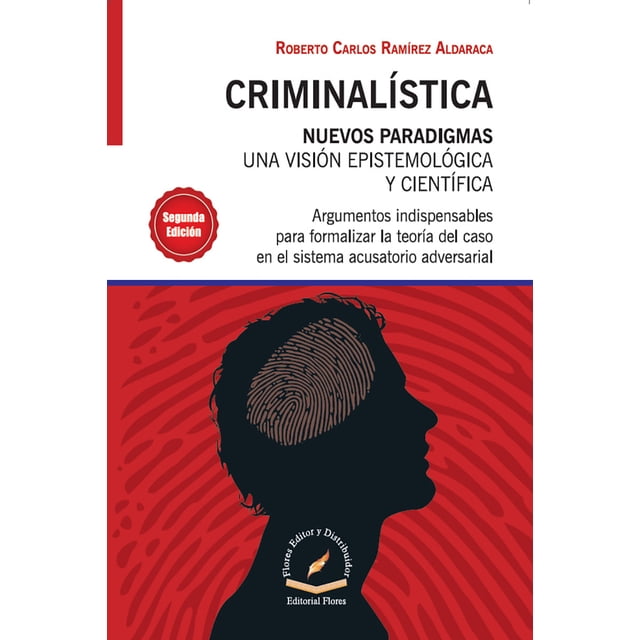 CRIMINALISTICA (NUEVOS PARADIGMAS UNA VISION EPISTEMOLOGICA Y CIENTIFICA) FLORES EDITOR Y DISTRIBUIDOR ROBERTO CARLOS RAMIREZ ALDARACA