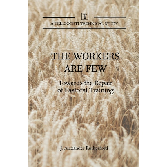 Teleioteti Technical Studies The Workers are Few: Towards the Repair of Pastoral Training, Book 5, (Paperback)