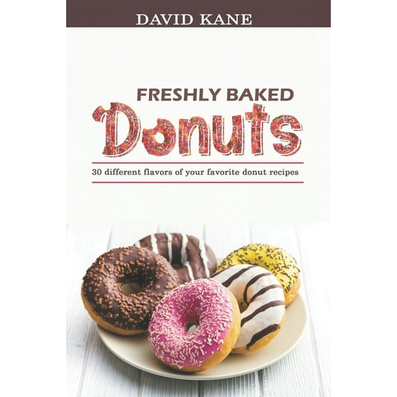 Freshly baked donuts: 30 different flavors of your favorite donut recipes (Paperback)