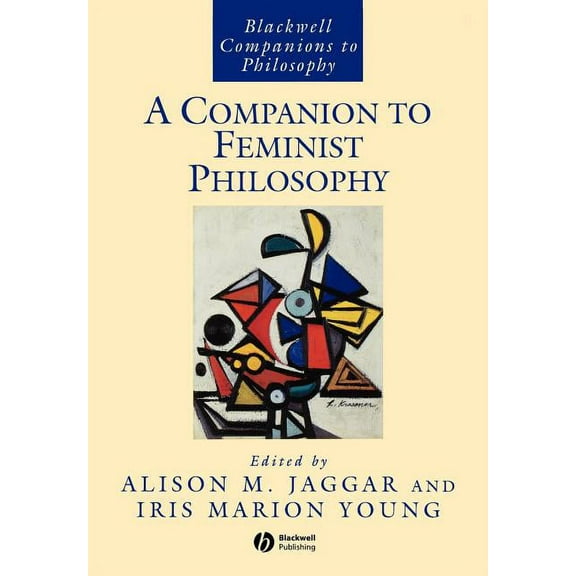 Blackwell Companions to Philosophy Companion to Feminist Philosophy, Book 10, (Paperback)