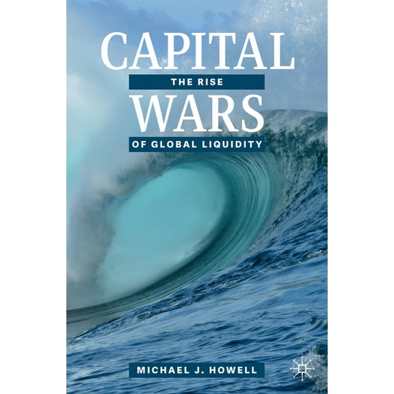 Capital Wars: The Rise of Global Liquidity, (Hardcover)