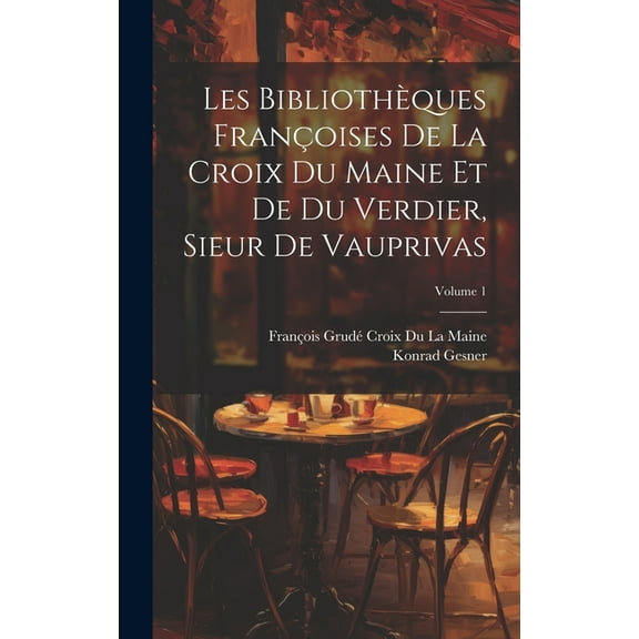Les Bibliothèques Françoises De La Croix Du Maine Et De Du Verdier, Sieur De Vauprivas; Volume 1 (Hardcover)