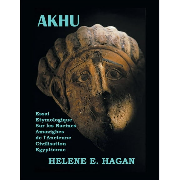 Akhu: Essai ?tymologique Sur Les Racines Amazighes De La Civilisation ?gyptienne