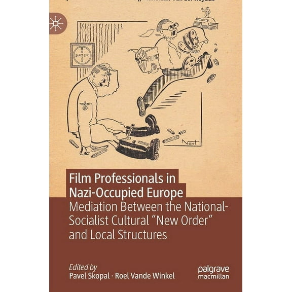 Film Professionals in Nazi-Occupied Europe: Mediation Between the National-Socialist Cultural "New Order" and , (Hardcover)