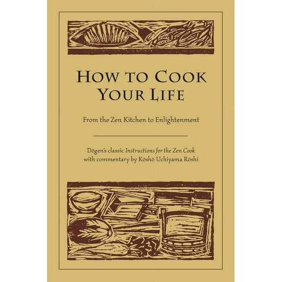 How to Cook Your Life : From the Zen Kitchen to Enlightenment (Paperback)