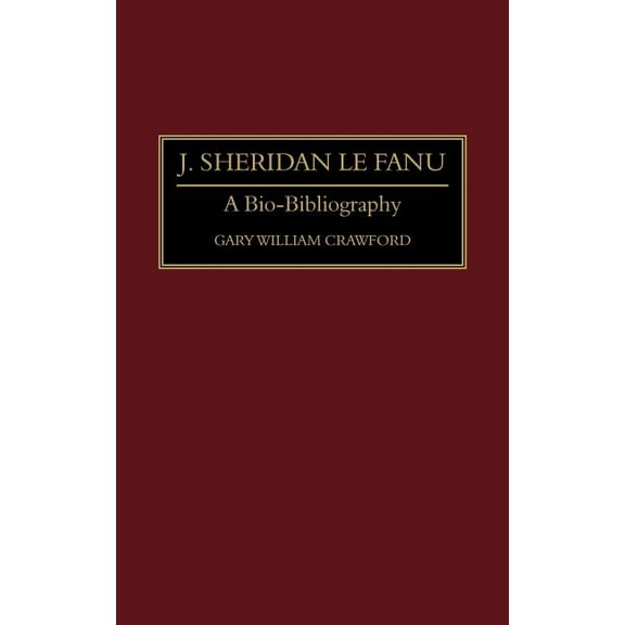 Bio-Bibliographies in World Literature J. Sheridan Le Fanu: A Bio-Bibliography, Book 0003, (Hardcover)