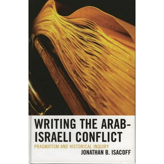 Writing the Arab-Israeli Conflict: Pragmatism and Historical Inquiry, (Paperback)