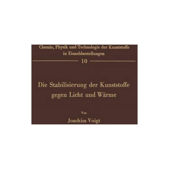 Chemie, Physik Und Technologie Der Kunst Die Stabilisierung Der Kunststoffe Gegen Licht Und WÃ¤rme, Book 10, (Paperback)