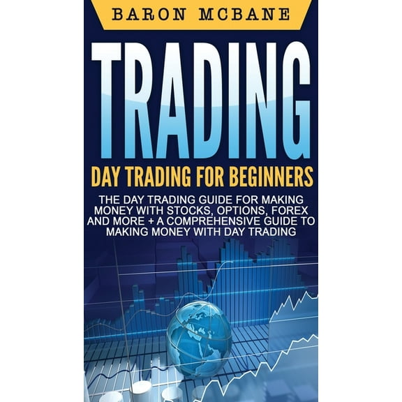 Trading: Day Trading for Beginners The Day Trading Guide for Making Money with Stocks, Options, Forex and More   A Compr, (Hardcover)