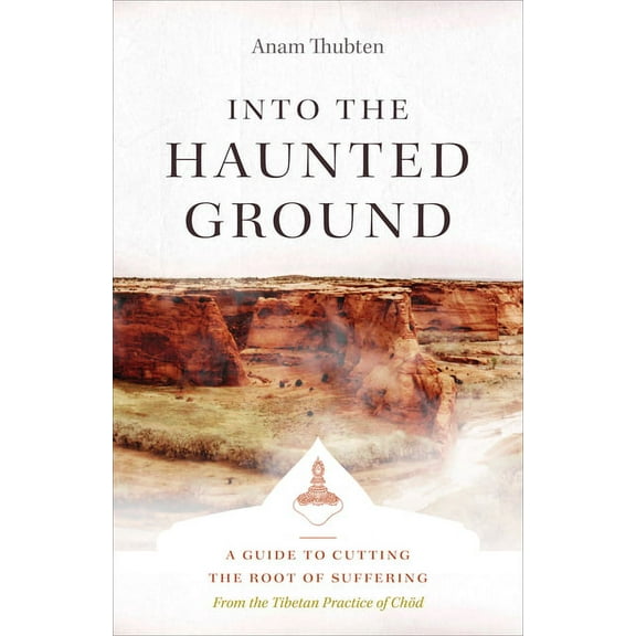 Into the Haunted Ground : A Guide to Cutting the Root of Suffering (Paperback)