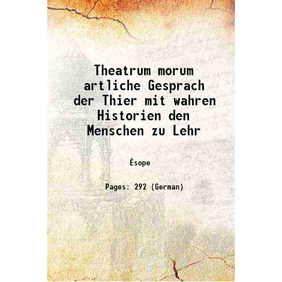 Theatrum morum artliche Gesprach der Thier mit wahren Historien den Menschen zu Lehr 1608 [Relié]