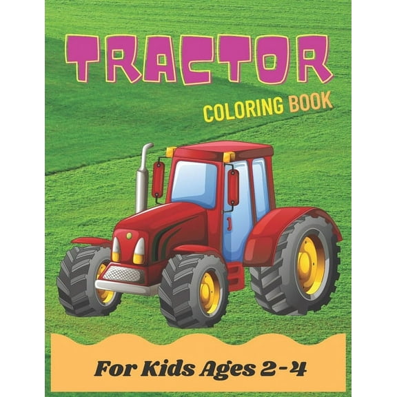 Tractor Coloring Book For Kids Ages 2-4: Activity Tractor coloring book for kids, toddlers & preschooler - coloring book for Boys, Girls ages 2-4 4-8 (Paperback)